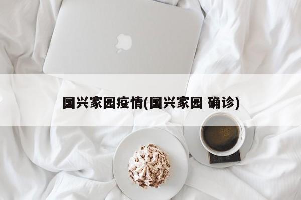 国兴家园疫情(国兴家园 确诊)