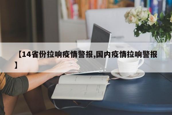【14省份拉响疫情警报,国内疫情拉响警报】