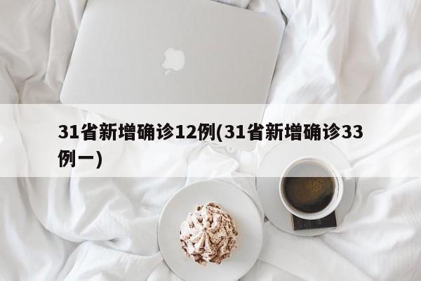 31省新增确诊12例(31省新增确诊33例一)