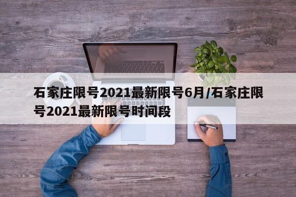 石家庄限号2021最新限号6月/石家庄限号2021最新限号时间段
