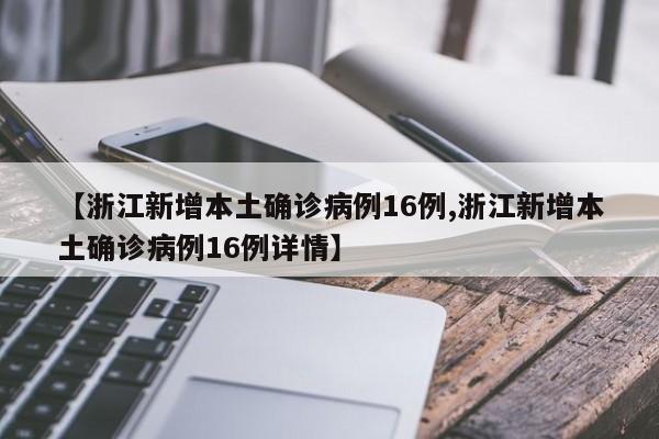 【浙江新增本土确诊病例16例,浙江新增本土确诊病例16例详情】