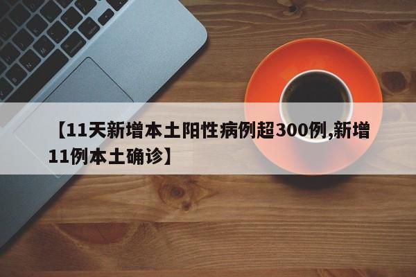 【11天新增本土阳性病例超300例,新增11例本土确诊】