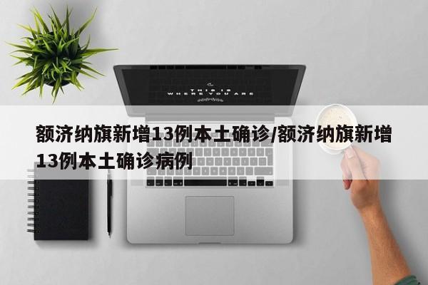 额济纳旗新增13例本土确诊/额济纳旗新增13例本土确诊病例