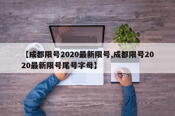 【成都限号2020最新限号,成都限号2020最新限号尾号字母】