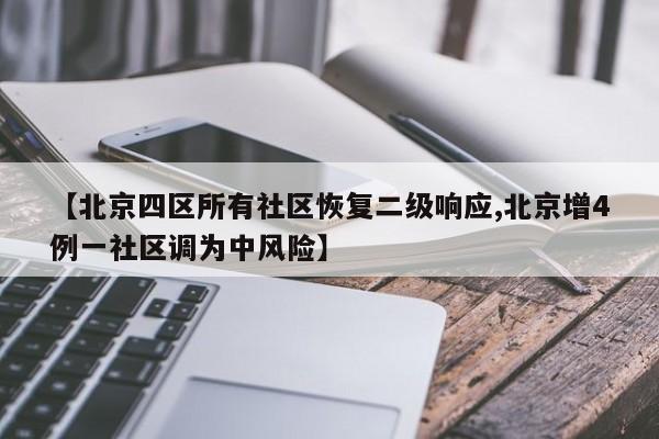 【北京四区所有社区恢复二级响应,北京增4例一社区调为中风险】