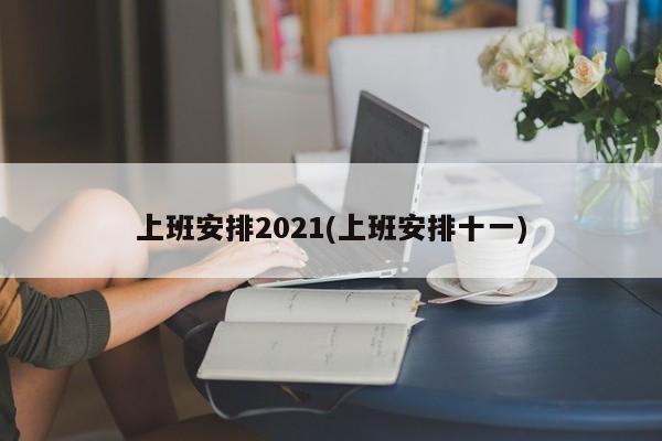 上班安排2021(上班安排十一)