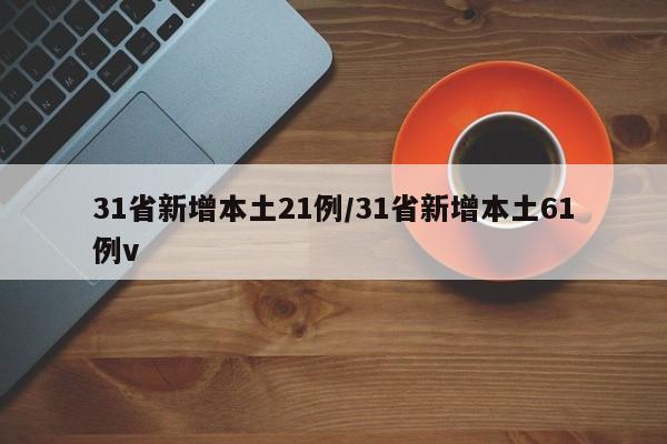 31省新增本土21例/31省新增本土61例v
