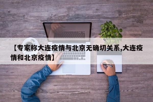 【专家称大连疫情与北京无确切关系,大连疫情和北京疫情】
